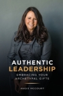 Authentic Leadership: Embracing Your Archetypal Gifts By Angie McCourt Cover Image