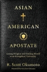 Asian American Apostate: Losing Religion and Finding Myself at an Evangelical University By R. Scott Okamoto, Traci Kato-Kiriyama (Foreword by) Cover Image