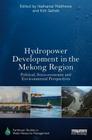 Hydropower Development in the Mekong Region: Political, Socio-Economic and Environmental Perspectives (Earthscan Studies in Water Resource Management) By Nathanial Matthews (Editor), Kim Geheb (Editor) Cover Image
