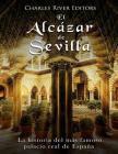 El Alcázar de Sevilla: La historia del más famoso palacio real de España By Charles River Editors Cover Image