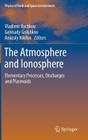The Atmosphere and Ionosphere: Elementary Processes, Discharges and Plasmoids (Physics of Earth and Space Environments) By Vladimir Bychkov (Editor), Gennady Golubkov (Editor), Anatoly Nikitin (Editor) Cover Image