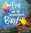The Fish and the Underwater Bird By Barbara Pinke, Alvin Adhi (Illustrator) Cover Image