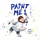 Paint Me! By Sarah Frances Hardy, Sarah Frances Hardy (Illustrator) Cover Image