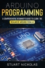 Arduino Programming: A Comprehensive Beginner's Guide to learn the Realms of Arduino from A-Z By Stuart Nicholas Cover Image