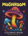 Mushroom Coloring Book for Teens and Adults: Anxiety Relief Through Art Cover Image