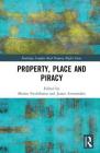 Property, Place and Piracy (Routledge Complex Real Property Rights) By Martin Fredriksson (Editor), James Arvanitakis (Editor) Cover Image