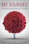 My Journey: A Worm's Eye View of Cancer By Michael Barker Cover Image