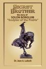 Secret Brother: The Story of Solon Borglum, Sculptor of the Prairie By Jean A. Lukesh Cover Image
