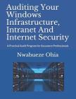 Auditing Your Windows Infrastructure, Intranet And Internet Security: A Practical Audit Program for Assurance Professionals By Nwabueze Ohia Cover Image
