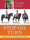 Stop, Go, Turn: Perfecting the Basics of Riding By Claire Lilley Cover Image