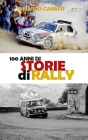 100 anni di Storie di Rally 1: Una storia raccontata in tante storie By Marco Cariati Cover Image