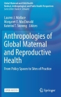Anthropologies of Global Maternal and Reproductive Health: From Policy Spaces to Sites of Practice (Global Maternal and Child Health) By Lauren J. Wallace (Editor), Margaret E. MacDonald (Editor), Katerini T. Storeng (Editor) Cover Image