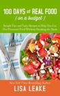 100 Days of Real Food on a Budget: Simple Tips and Tasty Recipes to Help You Cut Out Processed Food Without Breaking the Bank By Lisa Leake Cover Image