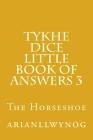 Tykhe Dice Little Book of Answers 3: The Horseshoe By Arianllwynog Cover Image