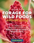 How to Forage for Wild Foods without Dying: An Absolute Beginner's Guide to Identifying 40 Edible Wild Plants Cover Image