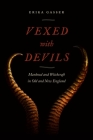 Vexed with Devils: Manhood and Witchcraft in Old and New England (Early American Places #6) By Erika Gasser Cover Image