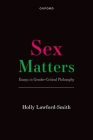 Sex Matters: Essays in Gender-Critical Philosophy By Holly Lawford-Smith Cover Image