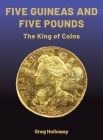 Five Guineas and Five Pounds - The King of Coins: The King of Coins By Greg Holloway Cover Image