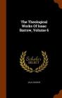 The Theological Works of Isaac Barrow, Volume 6 By Isaac Barrow Cover Image