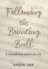 Following the Bouncing Ball: A Fragmented American Life By Rabon Saip Cover Image