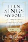 Then Sings My Soul, Book 3: The Story of Our Songs: Drawing Strength from the Great Hymns of Our Faith (Then Sings My Soul (Thomas Nelson)) By Robert J. Morgan Cover Image