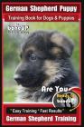 German Shepherd Puppy Training Book for Dogs & Puppies by Boneup Dog Training: Are You Ready to Boneup? Easy Training * Fast Results German Shepherd T By Karen Douglas Kane Cover Image