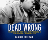 Dead Wrong: The Continuing Story of City of Lies, Corruption and Cover-Up in the Notorious Big Murder Investigation By Randall Sullivan, Pete Cross (Narrated by) Cover Image