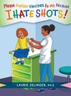 Please Explain Vaccines to Me: Because I HATE SHOTS! By Laurie Zelinger Cover Image