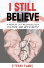 I Still Believe: A Memoir of Child Loss, Gun Violence, and New Purpose Cover Image