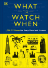 What to Watch When By Christian Blauvelt, Laura Buller, Andrew Frisicano, Stacey Grant, Mark Morris, Drew Toal, Eddie Robson, Maggie Serota, Matthew Turner, Laurie Ulster Cover Image
