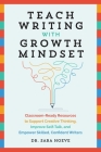 Teach Writing with Growth Mindset: Classroom-Ready Resources to Support Creative Thinking, Improve Self-Talk, and Empower Skilled, Confident Writers (Teach Writing with Growth Mindset ) By Sara Joy Hoeve Cover Image
