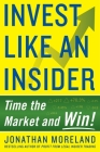 Invest Like an Insider: Time the Market and Win! By Jonathan Moreland Cover Image