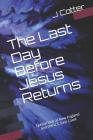 The Last Day Before Jesus Returns: With a Special Look at New England and the U.S. East Coast By T. a. Cotter, J. O. Cotter Cover Image