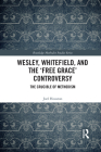 Wesley, Whitefield and the 'Free Grace' Controversy: The Crucible of Methodism (Routledge Methodist Studies) By Joel Houston Cover Image