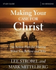 Making Your Case for Christ Bible Study Guide: An Action Plan for Sharing What You Believe and Why By Lee Strobel, Mark Mittelberg Cover Image