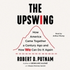 The Upswing: How America Came Together a Century Ago and How We Can Do It Again By Arthur Morey (Read by), Robert D. Putnam, Shaylyn Romney Garrett (Contribution by) Cover Image