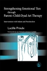 Strengthening Emotional Ties Through Parent-Child-Dyad Art Therapy: Interventions with Infants and Preschoolers By Lucille Proulx, Lee Tidmarsh (Foreword by), Joyce Canfield (Foreword by) Cover Image