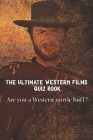 The Ultimate Western Films Quiz Book: Are you a Western movie buff?: Classic Western Films Quiz Cover Image