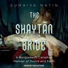 The Shaytan Bride: A Bangladeshi Canadian Memoir of Desire and Faith By Sumaiya Matin, Sumaiya Matin (Read by) Cover Image