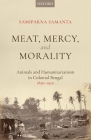 Meat, Mercy, Morality: Animals and Humanitarianism in Colonial Bengal, 1850-1920 By Samiparna Samanta Cover Image