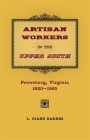 Artisan Workers in the Upper South: Petersburg, Virginia, 1820-1865 By Diane Barnes Cover Image