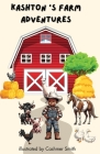 Kashton's Farm Adventures By Cashmer Smith, Kashton Brogan (With) Cover Image