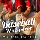 The Baseball Whisperer: A Small-Town Coach Who Shaped Big League Dreams By Michael Tackett, Mike Chamberlain (Read by) Cover Image