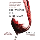 The World in a Wineglass: The Insider's Guide to Artisanal, Sustainable, Extraordinary Wines to Drink Now By Ray Isle, Ray Isle (Read by), Kevin R. Free (Read by) Cover Image