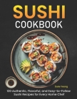 Sushi Cookbook: 120 Authentic, Flavorful, and Easy-to-Follow Sushi Recipes for Every Home Chef Cover Image