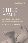Child Space: An Integrated Approach to Infant Development Based on the Feldenkrais Method By Chava Shelhav, Ph.D., Dov Alexandrovich MD (Foreword by), Yoram Zendhauz MD (Foreword by) Cover Image