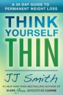 Think Yourself Thin: A 30-Day Guide to Permanent Weight Loss By JJ Smith Cover Image