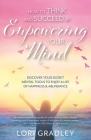 How to Think and Succeed by Empowering Your Mind: Discover Your Secret Mental Tools to Enjoy a Life of Happiness & Abundance Cover Image