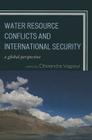 Water Resource Conflicts and International Security: A Global Perspective By Dhirendra K. Vajpeyi (Editor) Cover Image