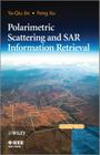 Polarimetric Scattering and SAR Information Retrieval By Ya-Qiu Jin, Feng Xu Cover Image